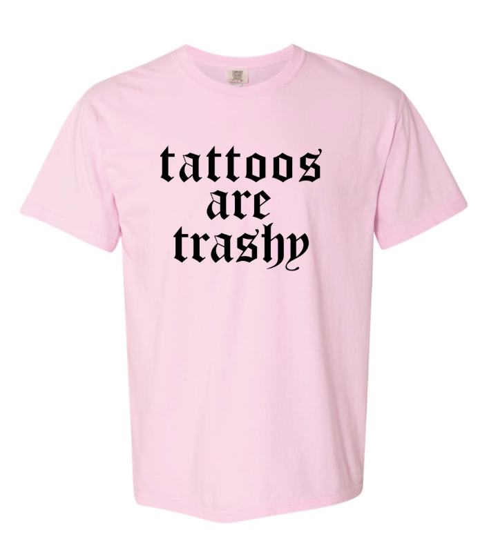 TATTOO ARE TRASHY COMFORT COLOR TSHIRT